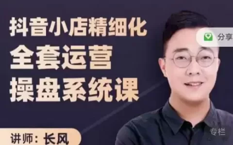 抖音小店精细化全TAO运营操盘系统课，抖店全实战玩法，爆单攻心术