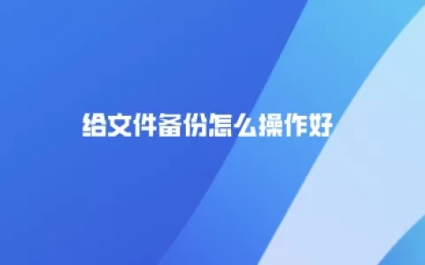 给文件备份怎么操作好？三种常见备份方法