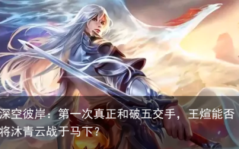 深空彼岸：第一次真正和破五交手，王煊能否将沐青云战于马下？