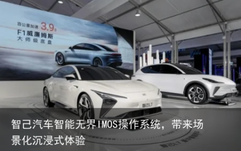 智己汽车智能无界IMOS操作系统，带来场景化沉浸式体验