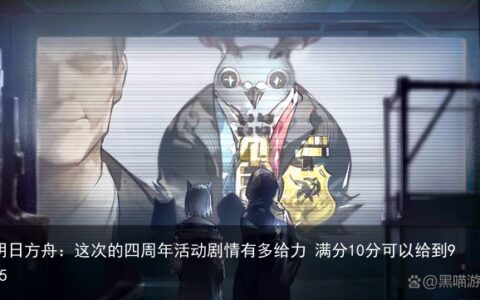 明日方舟：这次的四周年活动剧情有多给力 满分10分可以给到9.5