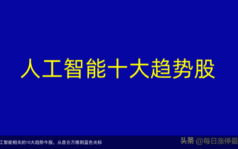 五月人工智能相关的10大趋势牛股，从昆仑万维到蓝色光标