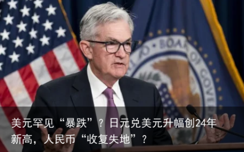 美元罕见“暴跌”？日元兑美元升幅创24年新高，人民币“收复失地”？