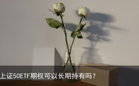 上证50ETF期权可以长期持有吗？