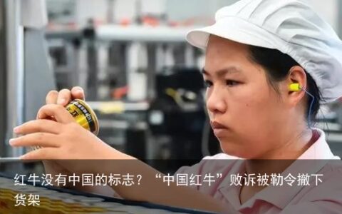 红牛没有中国的标志？“中国红牛”败诉被勒令撤下货架