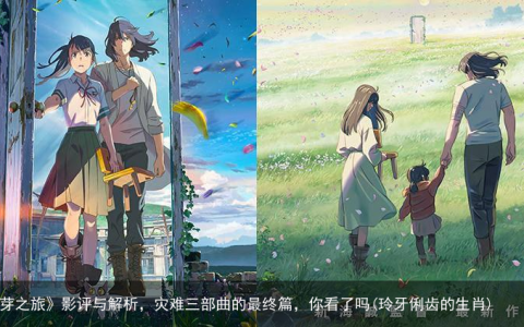 《铃芽之旅》影评与解析，灾难三部曲的最终篇，你看了吗(玲牙俐齿的生肖)