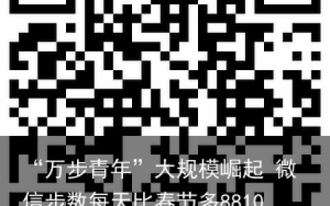 “万步青年”大规模崛起 微信步数每天比春节多8810亿步(微信步数每天上万)