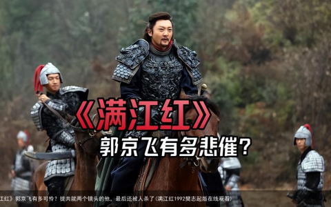 《满江红》郭京飞有多可怜？拢共就两个镜头的他，最后还被人杀了(满江红1992樊志起版在线观看)
