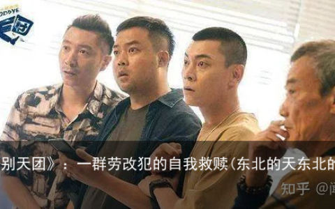 《东北告别天团》：一群劳改犯的自我救赎(东北的天东北的地语录)
