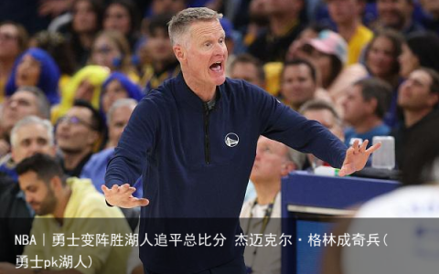 NBA｜勇士变阵胜湖人追平总比分 杰迈克尔·格林成奇兵(勇士pk湖人)
