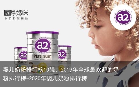 婴儿奶粉排行榜10强，2019年全球最欢迎的奶粉排行榜-2020年婴儿奶粉排行榜