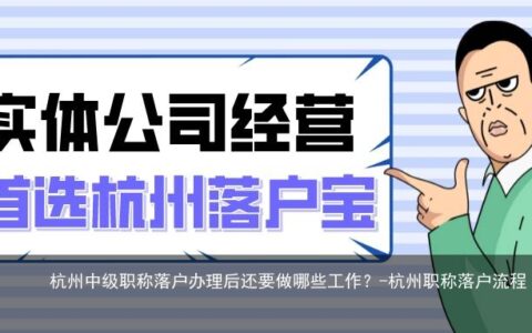 杭州中级职称落户办理后还要做哪些工作？