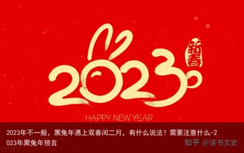 2023年不一般，黑兔年遇上双春闰二月，有什么说法？需要注意什么-2023年黑兔年预言