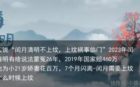 老人说“闰月清明不上坟，上坟祸事临门”2023年闰月清明有啥说法蒙冤26年，2019年国家赔460万，他为小21岁娇妻花百万，7个月闪离-闰月需要上坟按什么时候上坟