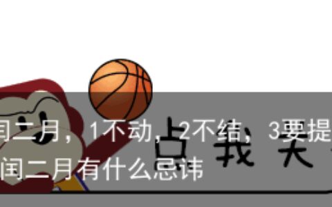 俗话说：“闰二月，1不动，2不结，3要提前过”，所指什么？-闰二月有什么忌讳
