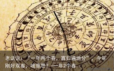 老话说：“一年两个春，寡妇遍地分”，今年刚好双春，啥意思？-一年2个春