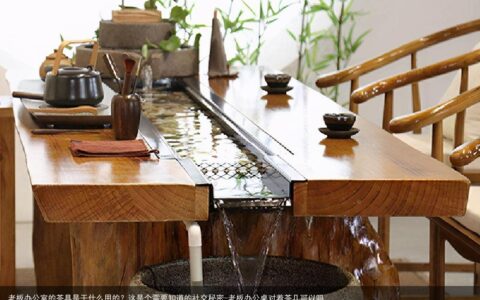 老板办公室的茶具是干什么用的？这是个需要知道的社交秘密-老板办公桌对着茶几可以吗