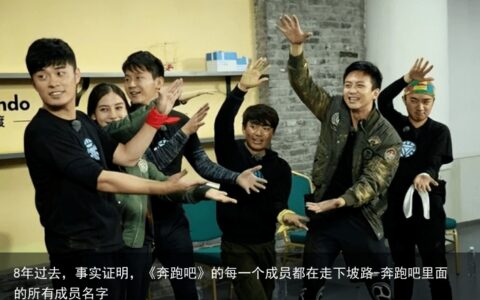 8年过去，事实证明，《奔跑吧》的每一个成员都在走下坡路-奔跑吧里面的所有成员名字