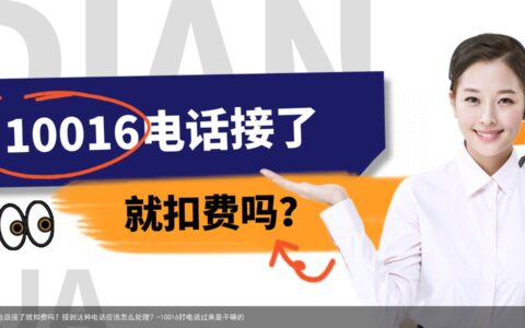 10016电话接了就扣费吗？接到这种电话应该怎么处理？-10016打电话过来是干嘛的