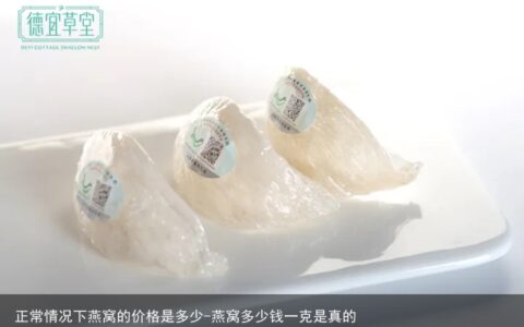 正常情况下燕窝的价格是多少-燕窝多少钱一克是真的
