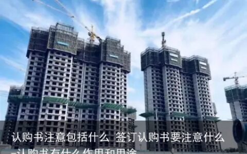 认购书注意包括什么 签订认购书要注意什么-认购书有什么作用和用途