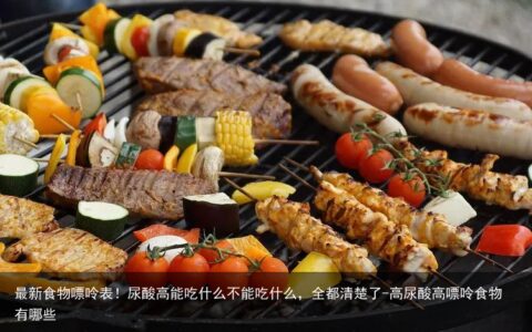 最新食物嘌呤表！尿酸高能吃什么不能吃什么，全都清楚了-高尿酸高嘌呤食物有哪些