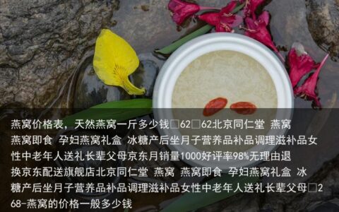 燕窝价格表，天然燕窝一斤多少钱-燕窝的价格一般多少钱
