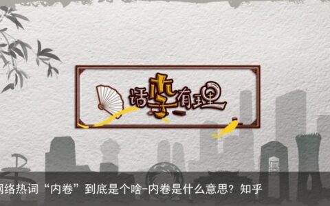 网络热词“内卷”到底是个啥-内卷是什么意思? 知乎