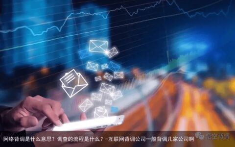 网络背调是什么意思？调查的流程是什么？-互联网背调公司一般背调几家公司啊