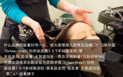 什么品牌的染膏好用一点，给大家推荐几款常见品牌