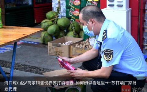 海口琼山区6商家销售侵权苏打酒被查 如何辨识看这里→-苏打酒厂家批发代理