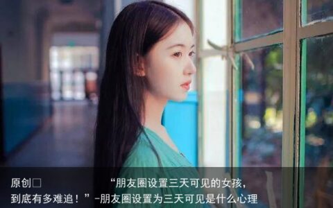 “朋友圈设置三天可见的女孩，到底有多难追！”
