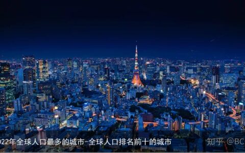 2022年全球人口最多的城市-全球人口排名前十的城市