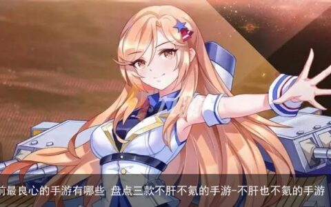 目前最良心的手游有哪些 盘点三款不肝不氪的手游-不肝也不氪的手游