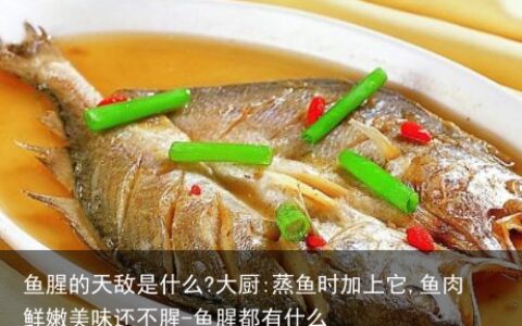 鱼腥的天敌是什么?大厨:蒸鱼时加上它,鱼肉鲜嫩美味还不腥-鱼腥都有什么
