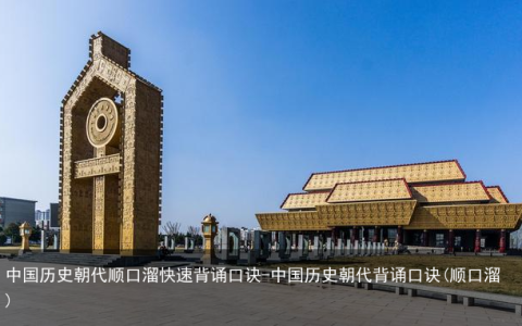 中国历史朝代顺口溜快速背诵口诀-中国历史朝代背诵口诀(顺口溜)