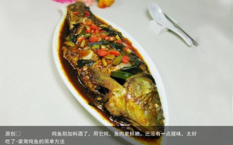 炖鱼别加料酒了，用它炖，鱼肉更鲜嫩，还没有一点腥味，太好吃了-家常炖鱼的简单方法