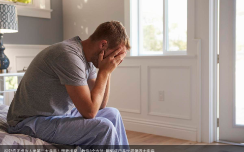 抑郁症正成为人类第二大杀手！想要摆脱，教你3个方法-抑郁症已是世界第四大疾病