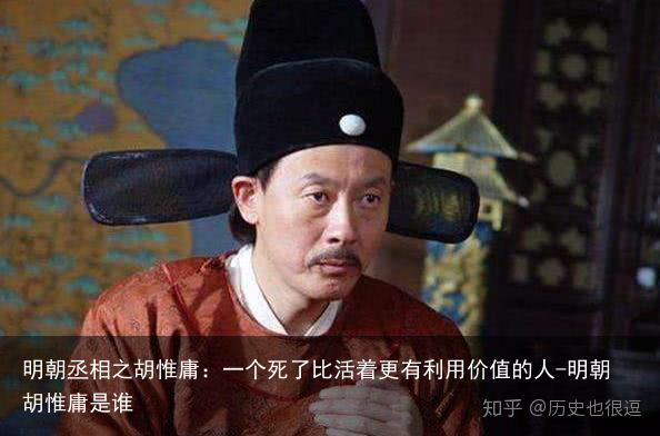 明朝丞相之胡惟庸:一个死了比活着更有利用价值的人-明朝胡惟庸是谁 - 怎通