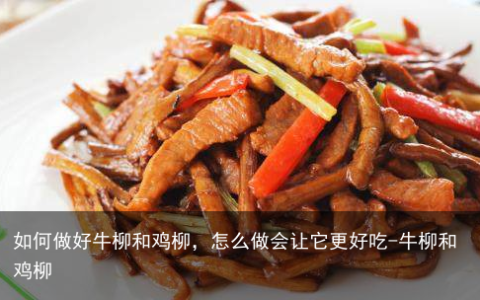 如何做好牛柳和鸡柳，怎么做会让它更好吃-牛柳和鸡柳
