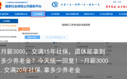 月薪3000，交满15年社保，退休能拿到多少养老金？今天统一回复！-月薪3000,交满20年社保,拿多少养老金