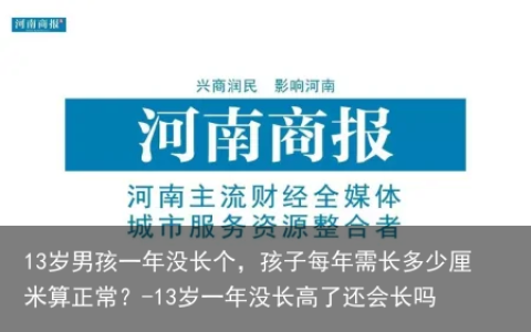 13岁男孩一年没长个，孩子每年需长多少厘米算正常？-13岁一年没长高了还会长吗