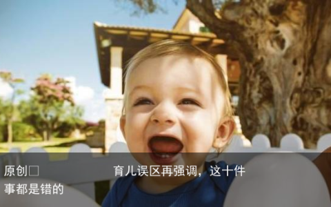 育儿误区再强调，这十件事都是错的