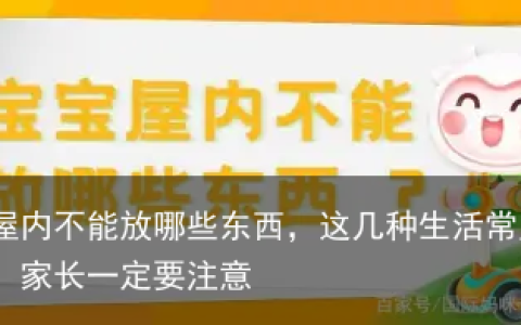 宝宝屋内不能放哪些东西，这几种生活常见的物品，家长一定要注意