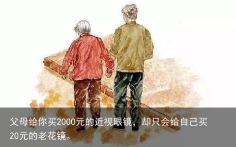 父母给你买2000元的近视眼镜，却只会给自己买20元的老花镜。
