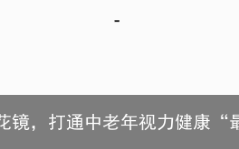 一对一量身定制老花镜，打通中老年视力健康“最后一公里”