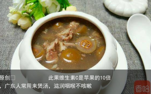 此果维生素C是苹果的10倍，广东人常用来煲汤，滋润咽喉不咳嗽