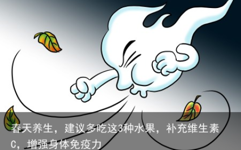 春天养生，建议多吃这3种水果，补充维生素C，增强身体免疫力