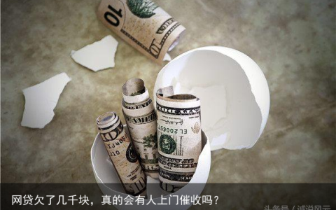 网贷欠了几千块，真的会有人上门催收吗？