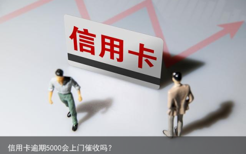 信用卡逾期5000会上门催收吗？